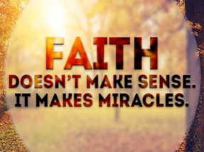 Faith doesn't make sense, it makes miracles